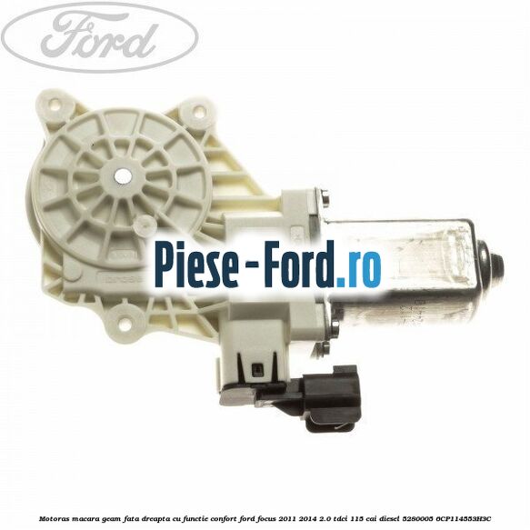 Motoras macara geam fata dreapta Ford Focus 2011-2014 2.0 TDCi 115 cai diesel