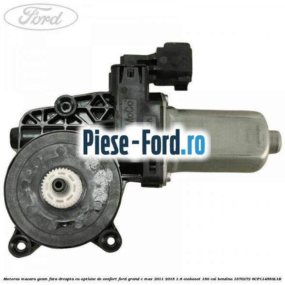 Motoras macara geam fata dreapta, cu optiune de confort Ford Grand C-Max 2011-2015 1.6 EcoBoost 150 cai benzina