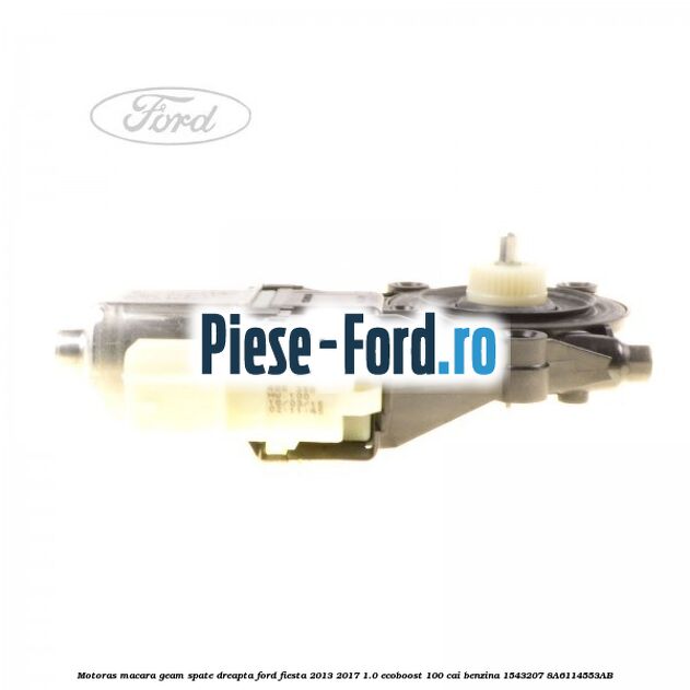 Motoras macara geam spate dreapta Ford Fiesta 2013-2017 1.0 EcoBoost 100 cai benzina