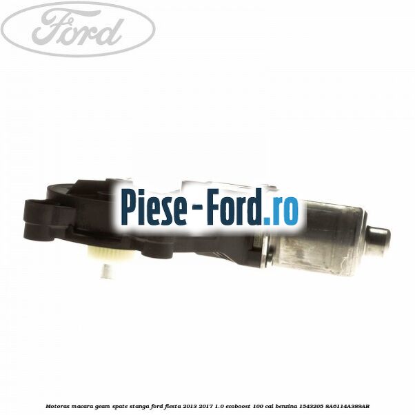 Motoras macara geam spate stanga Ford Fiesta 2013-2017 1.0 EcoBoost 100 cai benzina