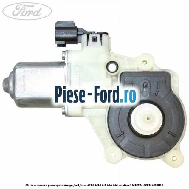 Motoras macara geam spate stanga Ford Focus 2014-2018 1.5 TDCi 120 cai diesel