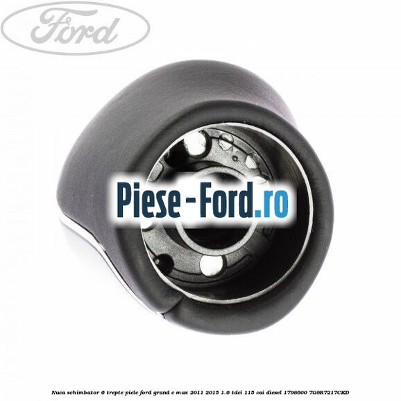 Nuca schimbator, 6 trepte piele Ford Grand C-Max 2011-2015 1.6 TDCi 115 cai diesel