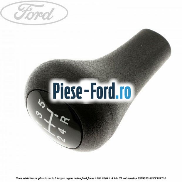 Nuca schimbator, plastic cutie 5 trepte negru lucios Ford Focus 1998-2004 1.4 16V 75 cai benzina
