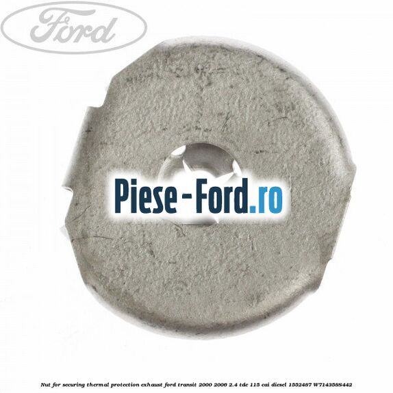 Nut for securing thermal protection exhaust Ford Transit 2000-2006 2.4 TDE 115 cai diesel #55FC2F9F6A