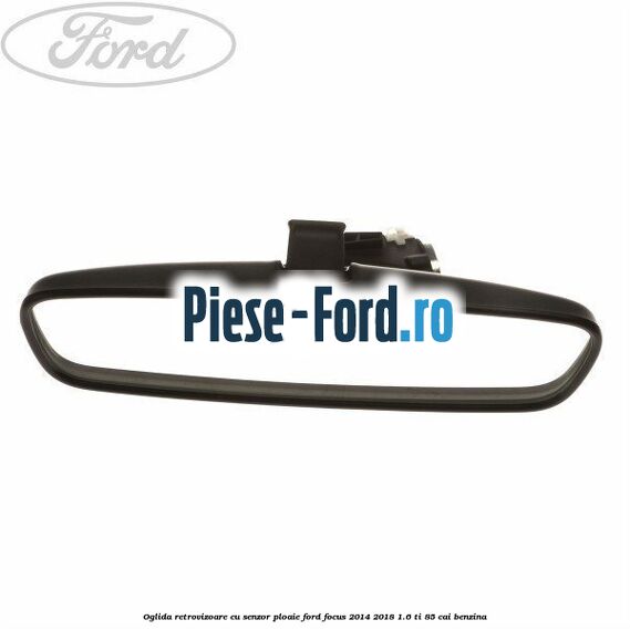Oglida retrovizoare cu senzor ploaie Ford Focus 2014-2018 1.6 Ti 85 cai benzina