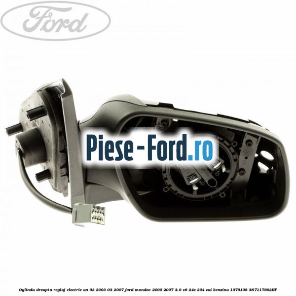 Oglinda dreapta reglaj electric an 03/2003-03/2007 Ford Mondeo 2000-2007 3.0 V6 24V 204 cai benzina