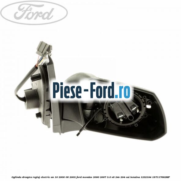 Oglinda dreapta reglaj electric an 10/2000-06/2003 Ford Mondeo 2000-2007 3.0 V6 24V 204 cai benzina