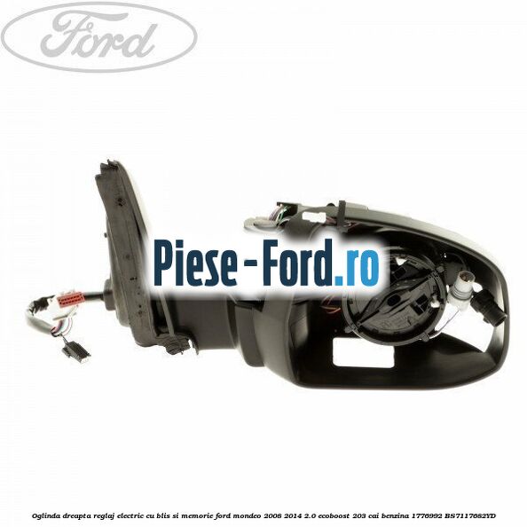 Oglinda dreapta reglaj electric cu BLIS Ford Mondeo 2008-2014 2.0 EcoBoost 203 cai benzina
