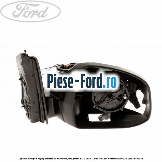 Oglinda dreapta reglaj electric cu BLIS Ford Focus 2011-2014 2.0 ST 250 cai benzina