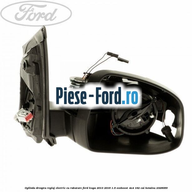 Oglinda dreapta reglaj electric cu rabatare Ford Kuga 2013-2016 1.6 EcoBoost 4x4 182 cai