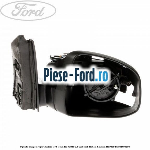 Oglinda dreapta reglaj electric Ford Focus 2014-2018 1.5 EcoBoost 182 cai benzina