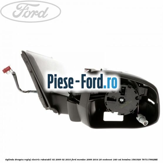 Oglinda dreapta reglaj electric rabatabil 02/2009-02/2010 Ford Mondeo 2008-2014 2.0 EcoBoost 240 cai #02488A5B13