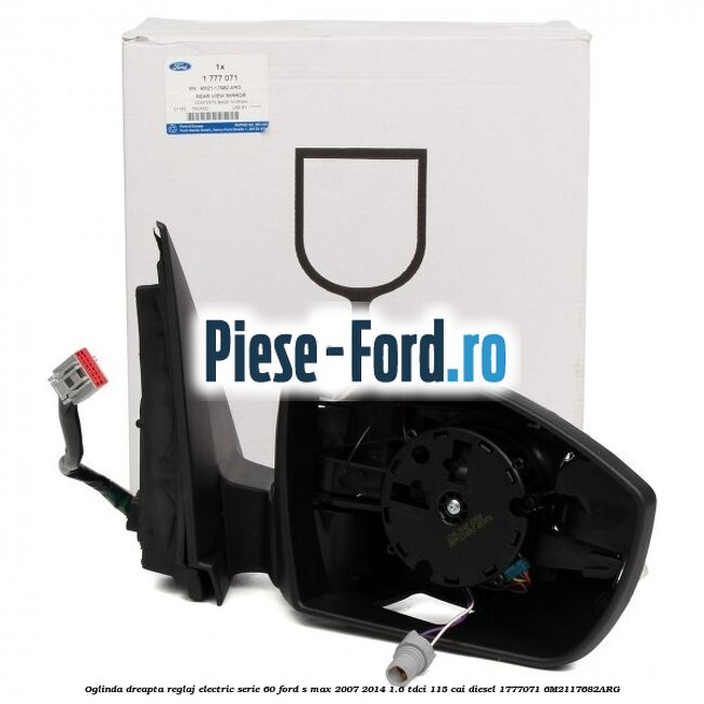 Oglinda dreapta reglaj electric serie 20 Ford S-Max 2007-2014 1.6 TDCi 115 cai diesel