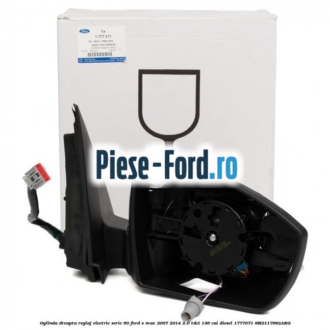 Oglinda dreapta reglaj electric serie 20 Ford S-Max 2007-2014 2.0 TDCi 136 cai diesel