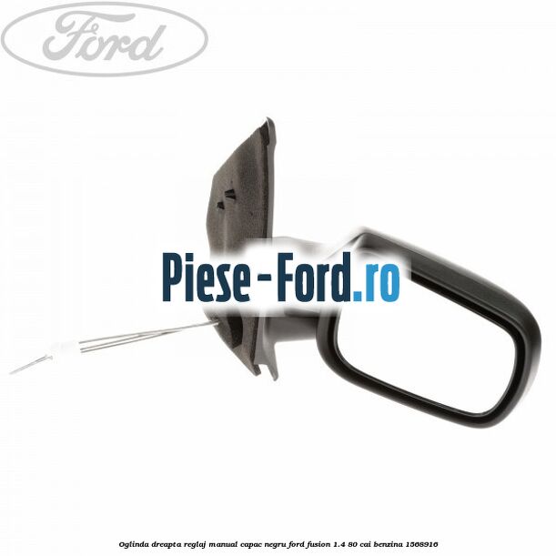 Oglinda dreapta reglaj manual capac negru Ford Fusion 1.4 80 cai