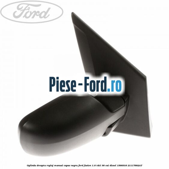 Oglinda dreapta reglaj manual capac negru Ford Fusion 1.6 TDCi 90 cai diesel #31AB8A226D