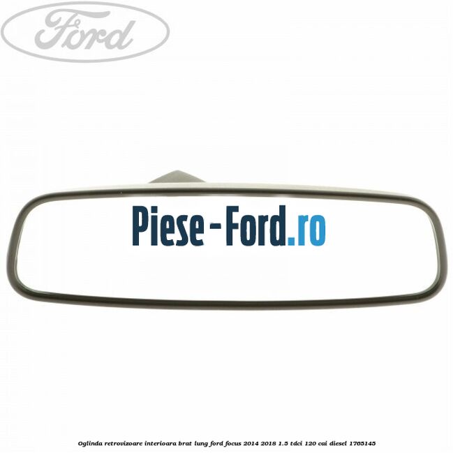 Oglinda retrovizoare interioara brat lung Ford Focus 2014-2018 1.5 TDCi 120 cai