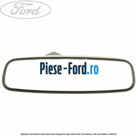 Oglinda retrovizoare interioara brat lung Ford Kuga 2016-2018 1.5 EcoBoost 150 cai #15093DD773