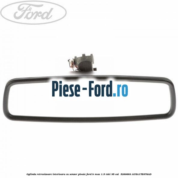 Oglinda retrovizoare interioara cu senzor ploaie Ford B-Max 1.5 TDCi 95 cai  #AE3730ED72