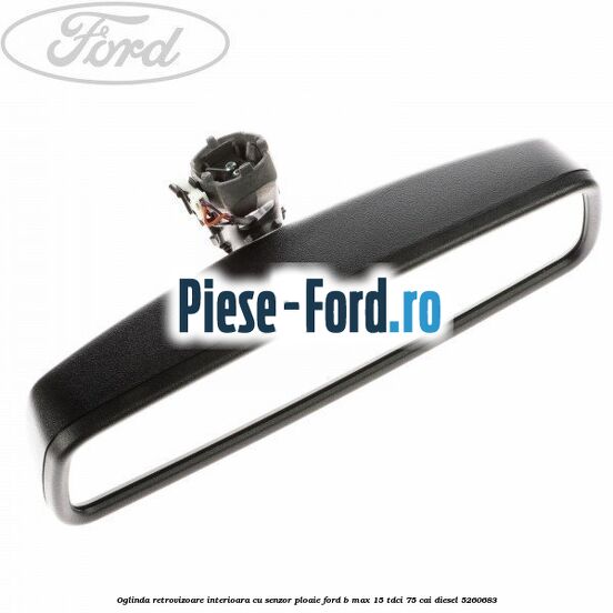 Oglinda retrovizoare interioara cu senzor ploaie Ford B-Max 1.5 TDCi 75 cai #57D84B26DC