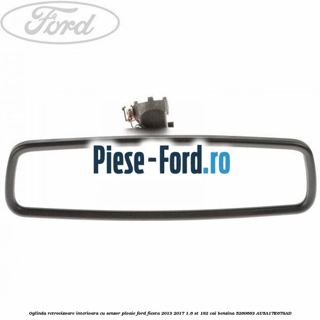 Oglinda retrovizoare interioara cu senzor ploaie Ford Fiesta 2013-2017 1.6 ST 182 cai benzina