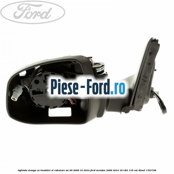 Oglinda stanga cu incalzire si rabatare an 09/2009-10/2010 Ford Mondeo 2008-2014 1.6 TDCi 115 cai #1E8A89782E
