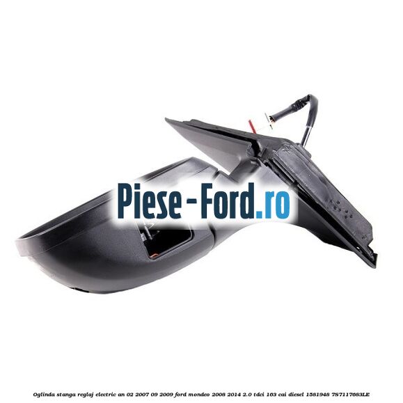 Oglinda stanga reglaj electric an 02/2007-09/2009 Ford Mondeo 2008-2014 2.0 TDCi 163 cai diesel #F433CBDB66