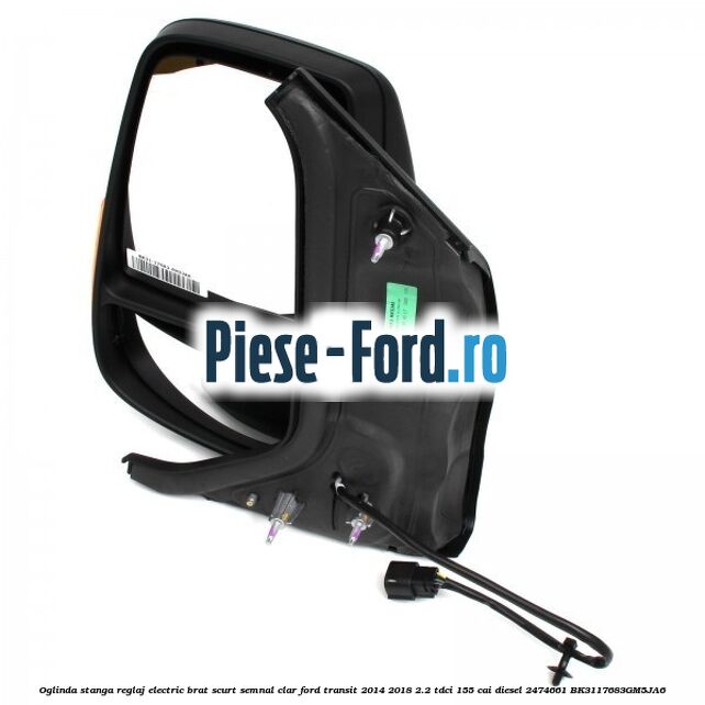 Oglinda stanga reglaj electric brat scurt semnal clar Ford Transit 2014-2018 2.2 TDCi 155 cai diesel #B71B8B283B