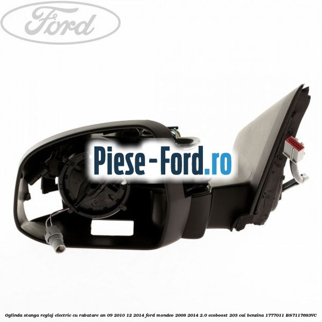 Oglinda stanga reglaj electric cu rabatare Ford Mondeo 2008-2014 2.0 EcoBoost 203 cai benzina