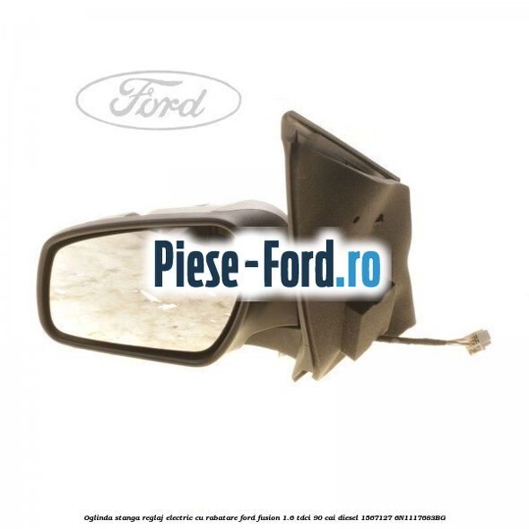 Oglinda stanga reglaj electric capac negru Ford Fusion 1.6 TDCi 90 cai diesel
