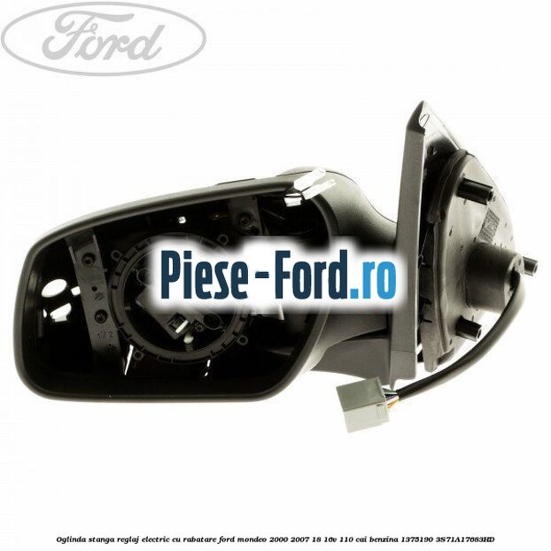 Oglinda stanga reglaj electric cu rabatare Ford Mondeo 2000-2007 1.8 16V 110 cai #BF36D96765