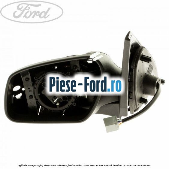Oglinda stanga reglaj electric cu rabatare Ford Mondeo 2000-2007 ST220 226 cai benzina