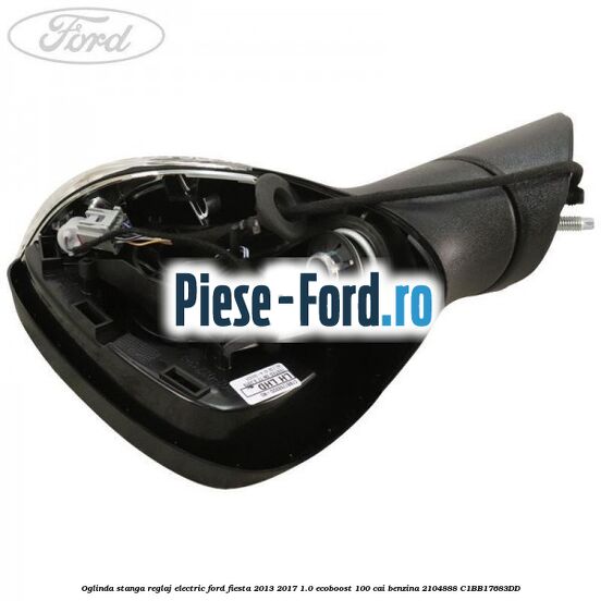 Oglinda stanga reglaj electric Ford Fiesta 2013-2017 1.0 EcoBoost 100 cai benzina
