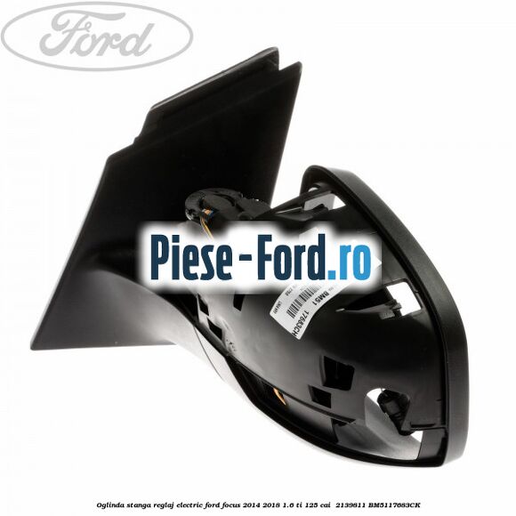 Oglinda stanga reglaj electric Ford Focus 2014-2018 1.6 Ti 125 cai #DC2361B106 Oglinda stanga reglaj electric Ford Focus 2014-2018 1.6 Ti 125 cai #DC2361B106