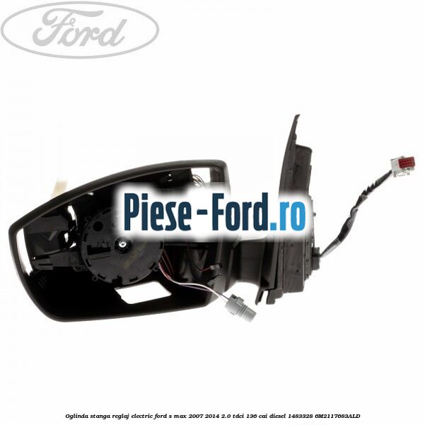Oglinda stanga reglaj electric Ford S-Max 2007-2014 2.0 TDCi 136 cai diesel
