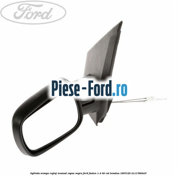 Oglinda stanga reglaj manual capac negru Ford Fusion 1.4 80 cai benzina