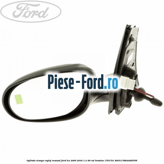 Oglinda stanga reglaj manual Ford Ka 2009-2016 1.2 69 cai benzina