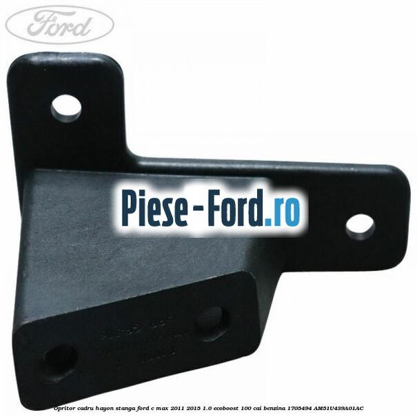 Opritor cadru hayon dreapta Ford C-Max 2011-2015 1.0 EcoBoost 100 cai benzina