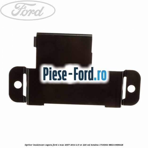 Opritor incuietoare capota Ford S-Max 2007-2014 2.5 ST 220 cai benzina