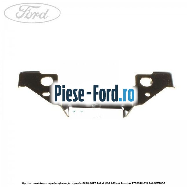 Opritor incuietoare capota, inferior Ford Fiesta 2013-2017 1.6 ST 200 200 cai benzina
