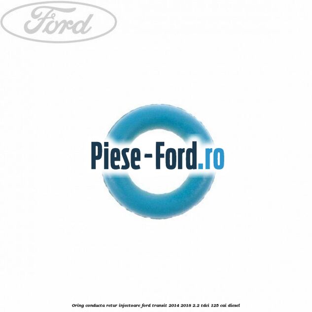 Oring conducta retur injectoare Ford Transit 2014-2018 2.2 TDCi 125 cai diesel