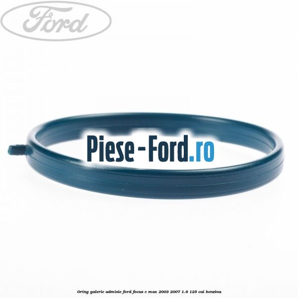 Oring galerie admisie Ford Focus C-Max 2003-2007 1.8 125 cai benzina