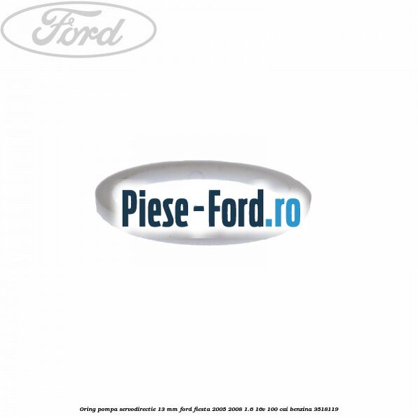Oring pompa servodirectie 13 mm Ford Fiesta 2005-2008 1.6 16V 100 cai