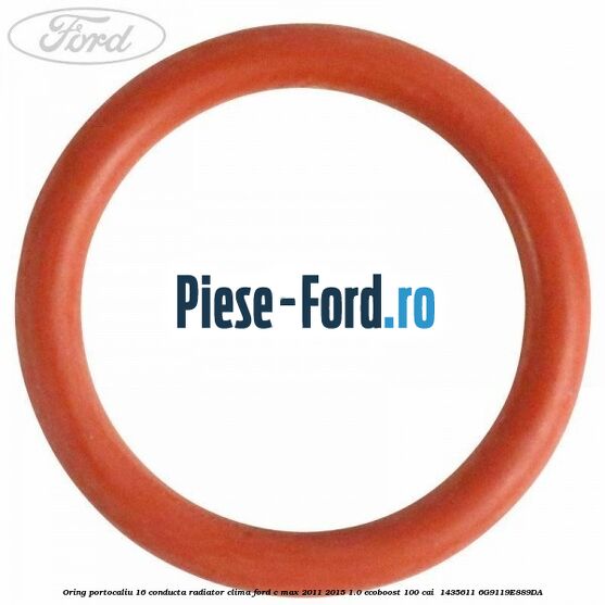Oring portocaliu 16 conducta radiator clima Ford C-Max 2011-2015 1.0 EcoBoost 100 cai  #03B5B5DEE8