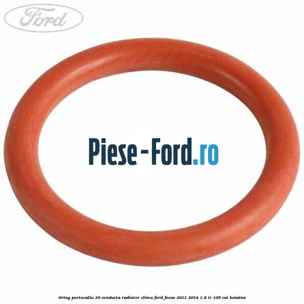 Oring portocaliu 16 conducta radiator clima Ford Focus 2011-2014 1.6 Ti 105 cai benzina