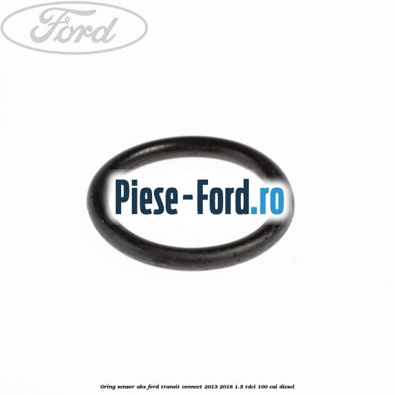 Oring senzor ABS Ford Transit Connect 2013-2018 1.5 TDCi 100 cai diesel