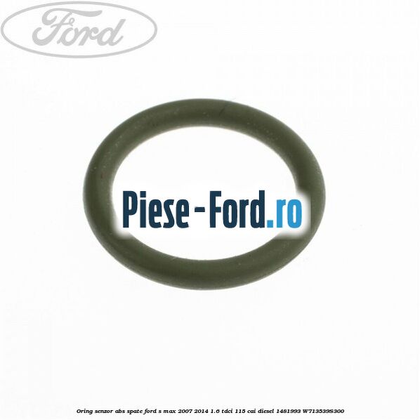 Oring senzor ABS spate Ford S-Max 2007-2014 1.6 TDCi 115 cai diesel