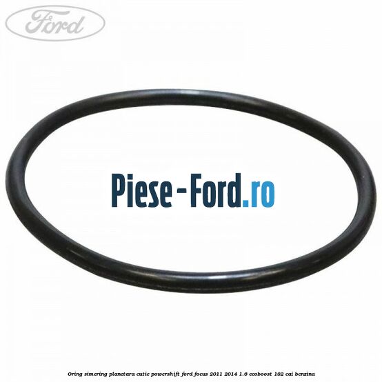 Oring simering planetara cutie PowerShift Ford Focus 2011-2014 1.6 EcoBoost 182 cai benzina