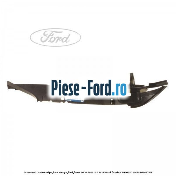 Ormanent contra aripa fata dreapta Ford Focus 2008-2011 2.5 RS 305 cai benzina