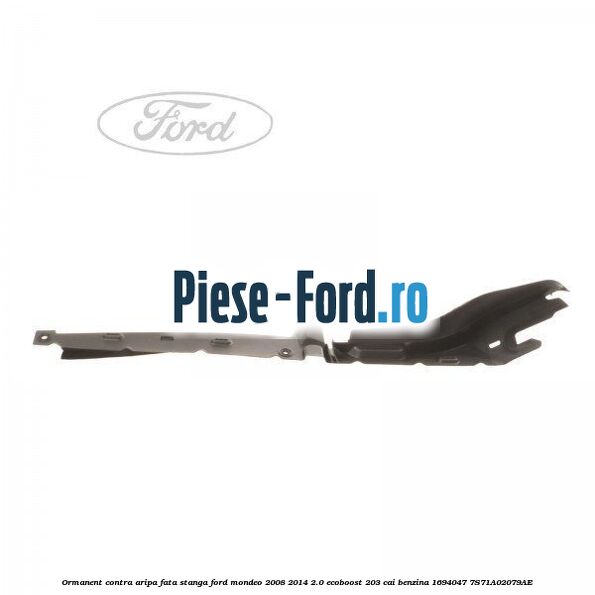 Ormanent contra aripa fata stanga Ford Mondeo 2008-2014 2.0 EcoBoost 203 cai benzina
